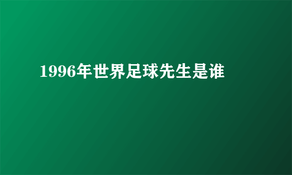 1996年世界足球先生是谁