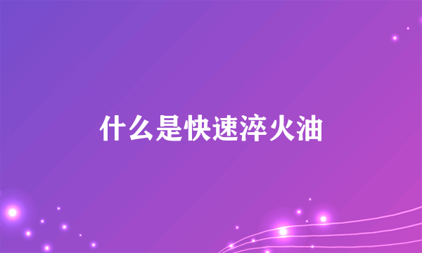 什么是快速淬火油