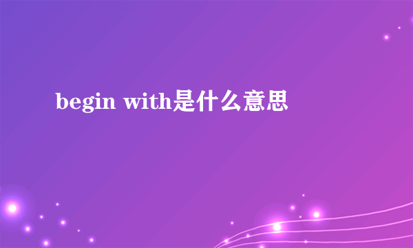 begin with是什么意思