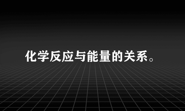 化学反应与能量的关系。