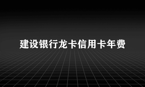 建设银行龙卡信用卡年费