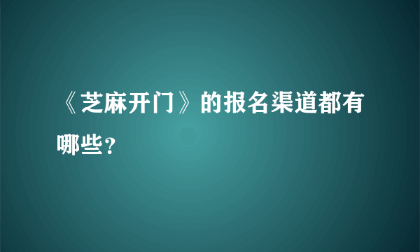 《芝麻开门》的报名渠道都有哪些？