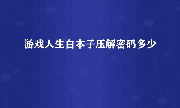 游戏人生白本子压解密码多少