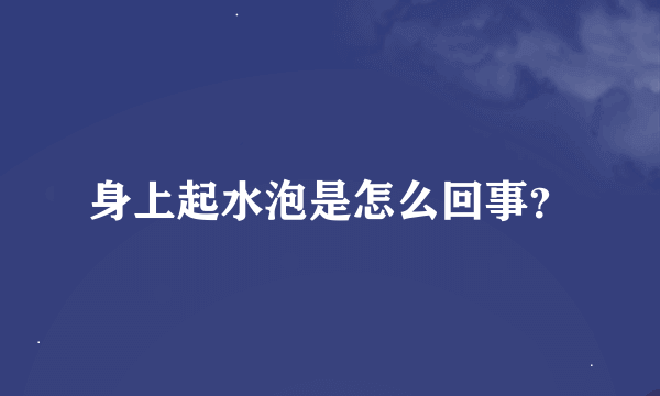 身上起水泡是怎么回事？