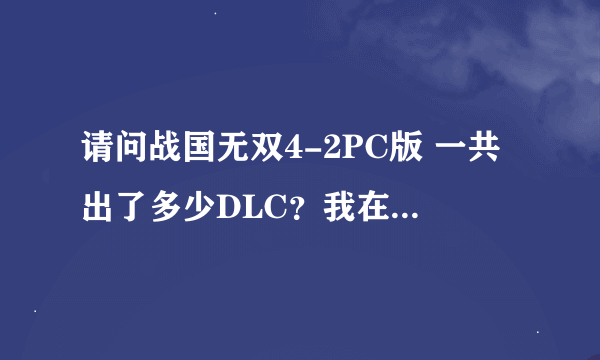 请问战国无双4-2PC版 一共出了多少DLC？我在3DM上和游侠上看的他们两个网上的dlc好像不一样