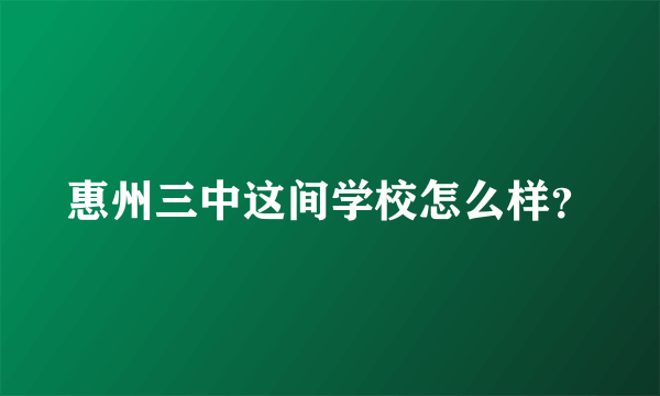 惠州三中这间学校怎么样？