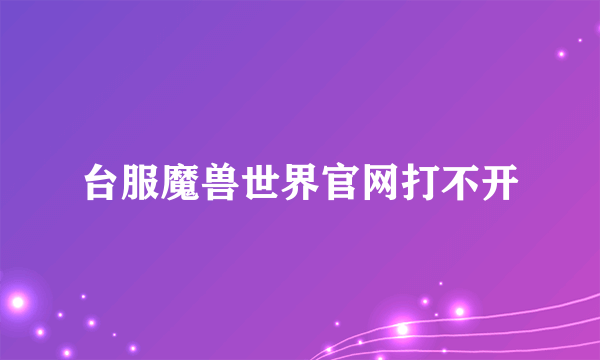 台服魔兽世界官网打不开