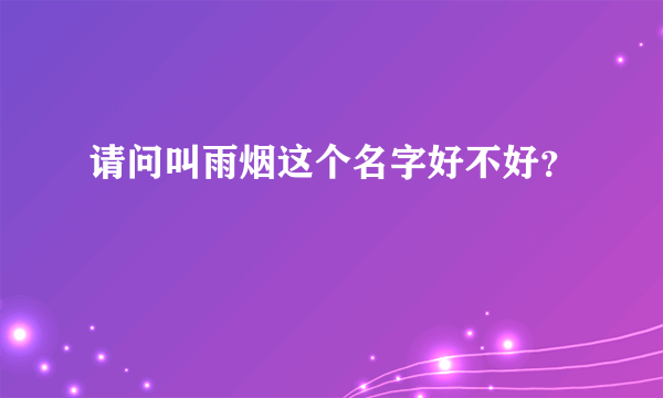 请问叫雨烟这个名字好不好？