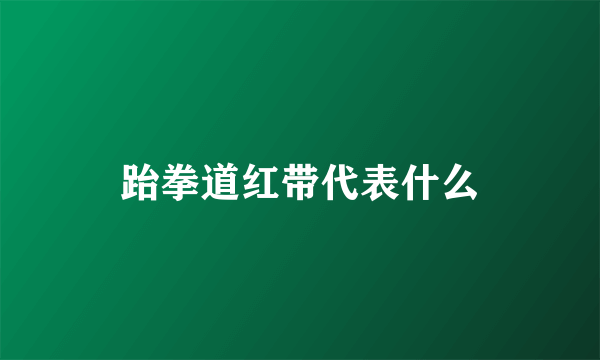 跆拳道红带代表什么