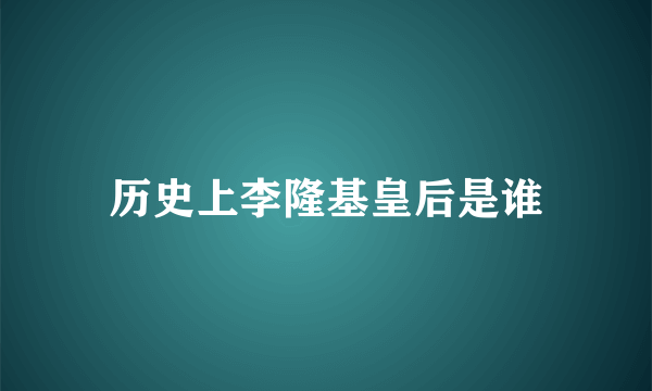 历史上李隆基皇后是谁