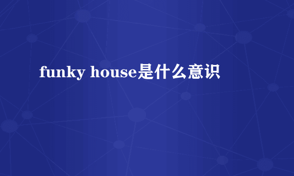 funky house是什么意识