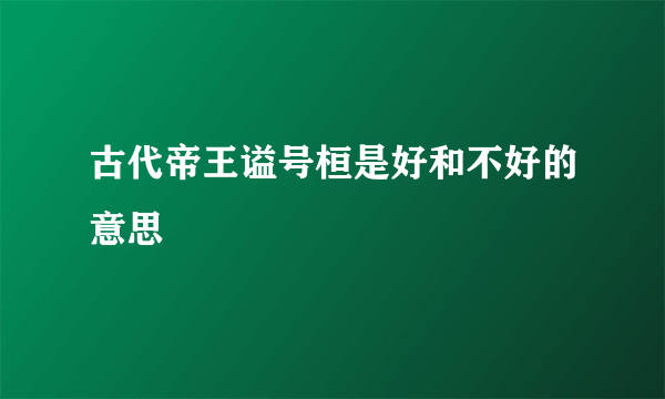 古代帝王谥号桓是好和不好的意思