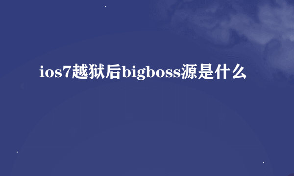 ios7越狱后bigboss源是什么