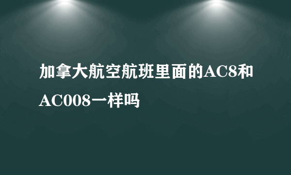 加拿大航空航班里面的AC8和AC008一样吗