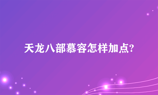 天龙八部慕容怎样加点?