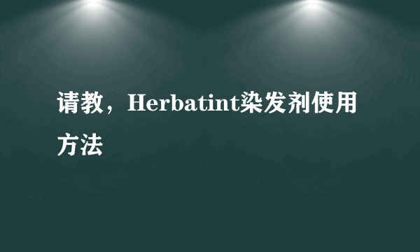 请教，Herbatint染发剂使用方法