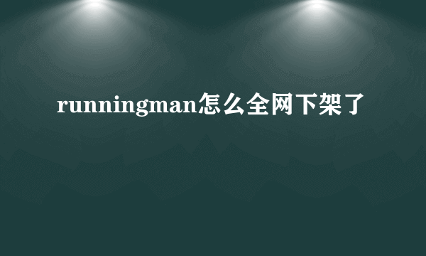 runningman怎么全网下架了