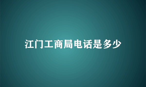 江门工商局电话是多少