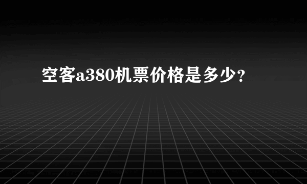 空客a380机票价格是多少？