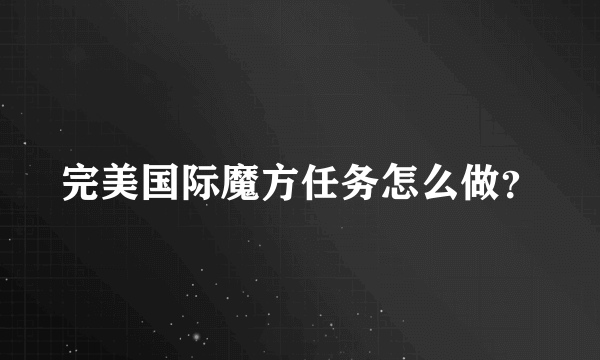 完美国际魔方任务怎么做？