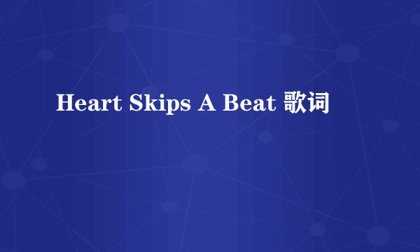 Heart Skips A Beat 歌词