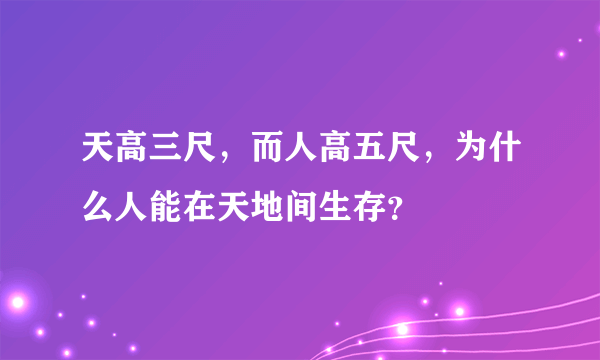 天高三尺，而人高五尺，为什么人能在天地间生存？