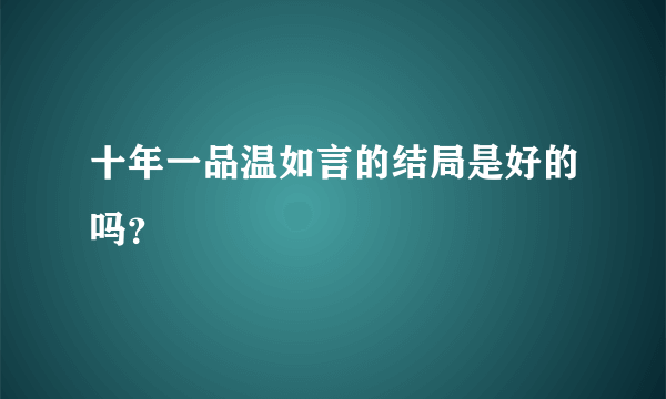 十年一品温如言的结局是好的吗？