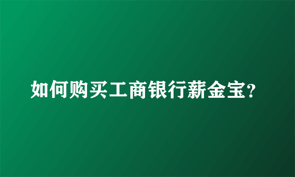 如何购买工商银行薪金宝？