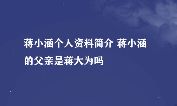 蒋小涵个人资料简介 蒋小涵的父亲是蒋大为吗