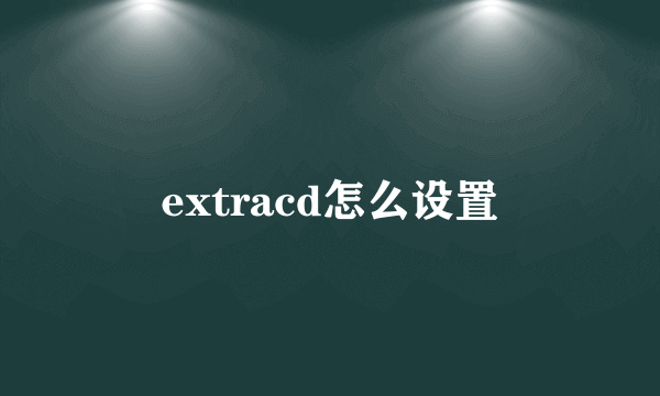 extracd怎么设置