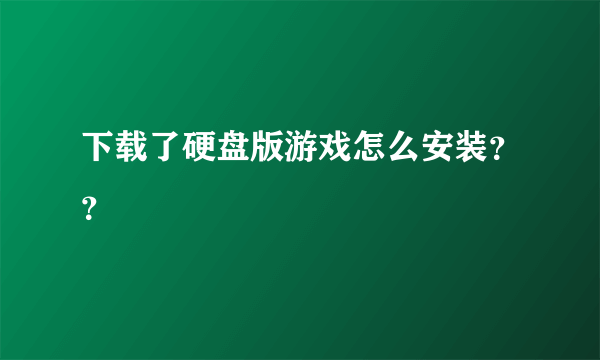 下载了硬盘版游戏怎么安装？？