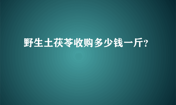 野生土茯苓收购多少钱一斤？