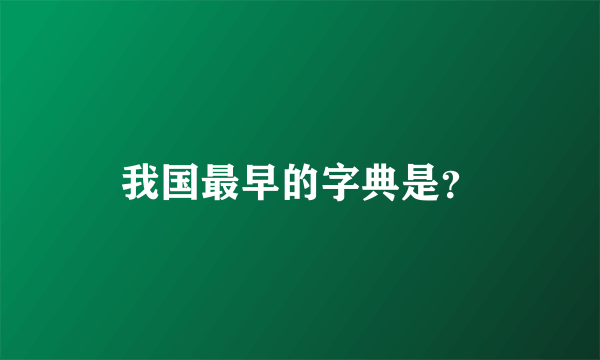 我国最早的字典是？