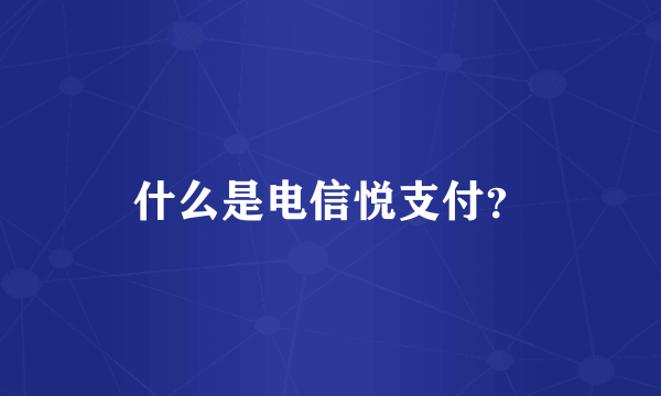 什么是电信悦支付？