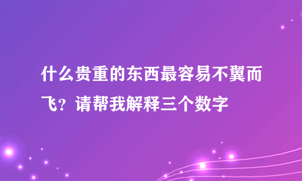 什么贵重的东西最容易不翼而飞？请帮我解释三个数字