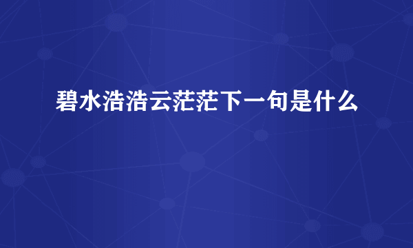 碧水浩浩云茫茫下一句是什么