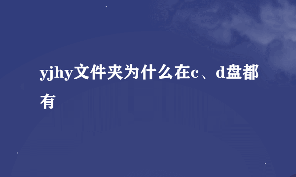 yjhy文件夹为什么在c、d盘都有