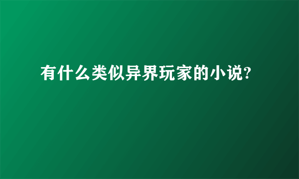 有什么类似异界玩家的小说?