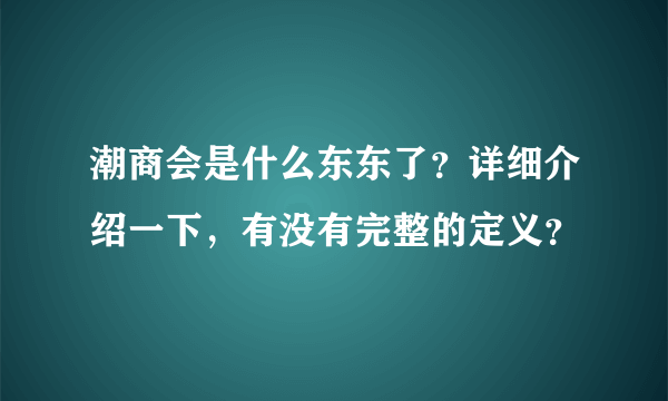 潮商会是什么东东了？详细介绍一下，有没有完整的定义？