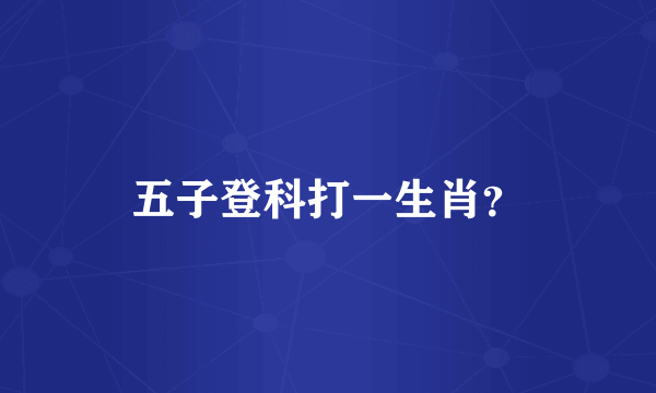 五子登科打一生肖？