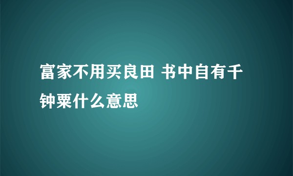 富家不用买良田 书中自有千钟粟什么意思