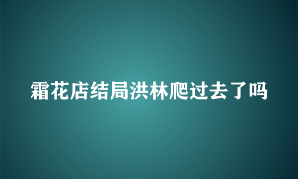 霜花店结局洪林爬过去了吗