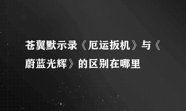 苍翼默示录《厄运扳机》与《蔚蓝光辉》的区别在哪里