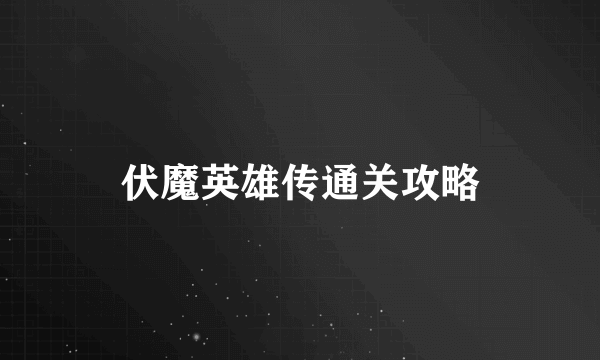 伏魔英雄传通关攻略