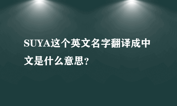 SUYA这个英文名字翻译成中文是什么意思？