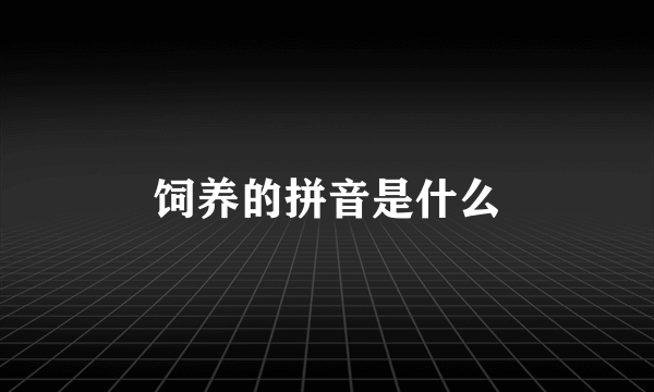 饲养的拼音是什么