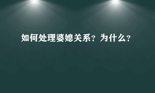 如何处理婆媳关系？为什么？