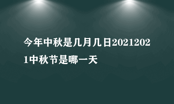 今年中秋是几月几日20212021中秋节是哪一天