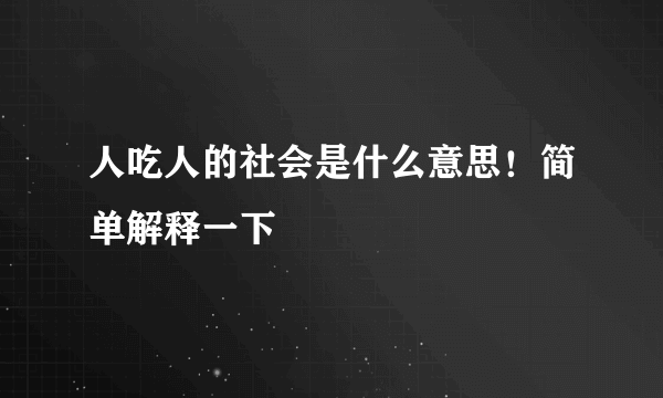 人吃人的社会是什么意思！简单解释一下