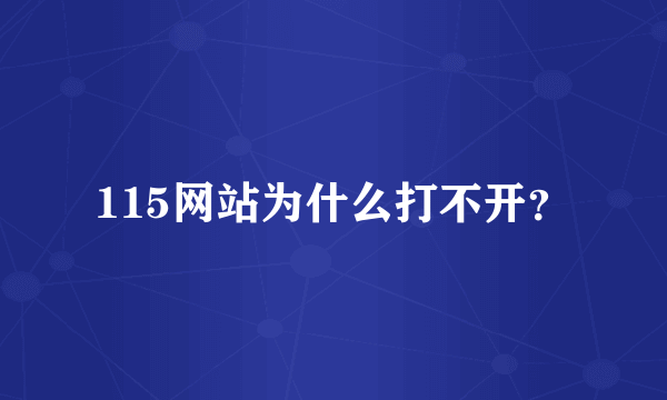 115网站为什么打不开？